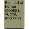 The Iliad Of Homer (Books I, Vi, Xxii, And Xxiv) door Homer