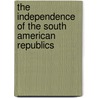 The Independence of the South American Republics door Frederic L. Paxson