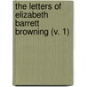 The Letters of Elizabeth Barrett Browning (v. 1) door Elizabeth B. Browning