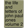 The Life and Letters of John Paul Jones Volume 2 by Anna De Koven