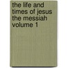 The Life and Times of Jesus the Messiah Volume 1 door Alfred Edersheim