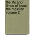 The Life and Times of Jesus the Messiah Volume 2