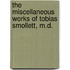 The Miscellaneous Works Of Tobias Smollett, M.D.