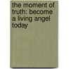 The Moment Of Truth: Become A Living Angel Today door Ryuho Okawa