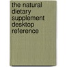 The Natural Dietary Supplement Desktop Reference by O.N. Oeric