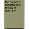 The Politics of Constitutional Review in Germany by Vanberg Georg