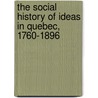 The Social History of Ideas in Quebec, 1760-1896 door Yvan Lamonde