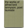The Works Of Alfred Lord Tennyson, Poet Laureate door Baron Alfred Tennyson Tennyson