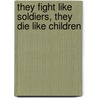 They Fight Like Soldiers, They Die Like Children by Romeo Dallaire
