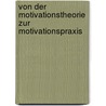 Von Der Motivationstheorie Zur Motivationspraxis by Tanja Oexler
