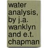 Water Analysis, by J.A. Wanklyn and E.T. Chapman