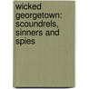 Wicked Georgetown: Scoundrels, Sinners and Spies by Canden Schwantes