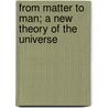 from Matter to Man; a New Theory of the Universe door A. Redcote Dewar