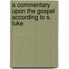 A Commentary Upon the Gospel According to S. Luke door R 1818 Payne Smith