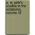 A. W. Pink's Studies in the Scriptures, Volume 12