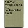 Armchair Mystic: Easing Into Contemplative Prayer door Mark E. Thibodeaux