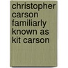 Christopher Carson Familiarly Known as Kit Carson by John Stevens Cabot Abbott