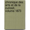 Chronique Des Arts Et de La Curiosit, Volume 1873 by Unknown
