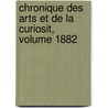 Chronique Des Arts Et de La Curiosit, Volume 1882 door Onbekend