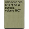 Chronique Des Arts Et de La Curiosit, Volume 1907 door Onbekend