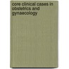 Core Clinical Cases in Obstetrics and Gynaecology door Khalid S. Khan