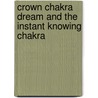 Crown Chakra Dream and the Instant Knowing Chakra door Steven Knotter