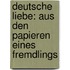 Deutsche Liebe: Aus Den Papieren Eines Fremdlings