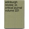 Edinburgh Review; Or, Critical Journal Volume 221 by Unknown