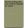 Electrocardiografia. Una Revision Basada En Casos door Curtis M. Rimmerman