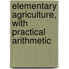 Elementary Agriculture, With Practical Arithmetic door Kirk Lester Hatch