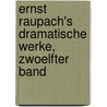 Ernst Raupach's Dramatische Werke, Zwoelfter Band door Ernst Benjamin Salomon Raupach