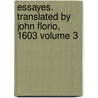 Essayes. Translated by John Florio, 1603 Volume 3 door Michel De Montaigne