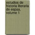 Estudios de Historia Literaria de Espaa, Volume 1