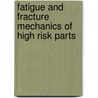 Fatigue and Fracture Mechanics of High Risk Parts by James Glassco