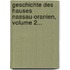 Geschichte Des Hauses Nassau-oranien, Volume 2...