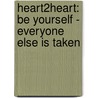 Heart2heart: Be Yourself - Everyone Else Is Taken door Ardys U. Reverman