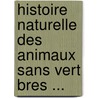 Histoire Naturelle Des Animaux Sans Vert Bres ... by Grard Paul Deshayes