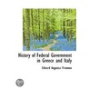 History Of Federal Government In Greece And Italy door Edward Augustus Freeman