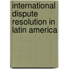International Dispute Resolution in Latin America door Christian Leathley