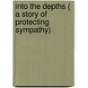 Into the Depths ( a Story of Protecting Sympathy) door Jas. Cloyd Bowman