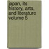 Japan, Its History, Arts, and Literature Volume 5