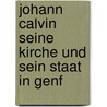 Johann Calvin Seine Kirche Und Sein Staat in Genf door F.W. Kampschulte