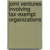 Joint Ventures Involving Tax-Exempt Organizations by Michael J. Sanders