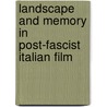 Landscape and Memory in Post-Fascist Italian Film door Giuliana Minghelli