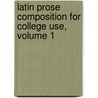 Latin Prose Composition for College Use, Volume 1 by Walter Miller