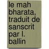 Le Mah Bharata, Traduit de Sanscrit Par L. Ballin door L. Ballin