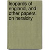 Leopards of England, and Other Papers on Heraldry door E. E. Dorling