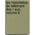 Les Historiettes De Tallemant Des R Aux, Volume 6