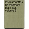 Les Historiettes De Tallemant Des R Aux, Volume 6 door Paulin Paris
