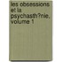 Les Obsessions Et La Psychasth�Nie, Volume 1
